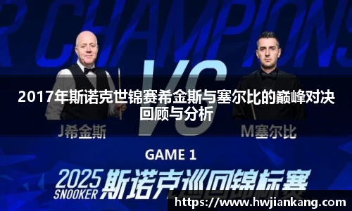 2017年斯诺克世锦赛希金斯与塞尔比的巅峰对决回顾与分析